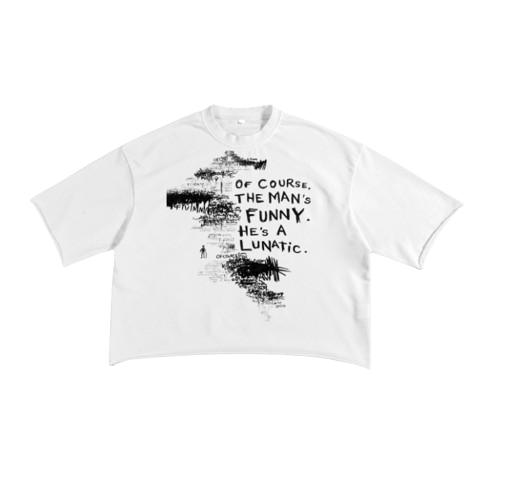 *He’s a lunatic* tee-shirt